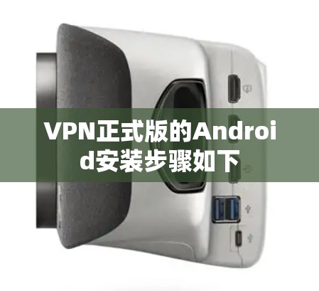 VPN正式版的Android安装步骤如下
