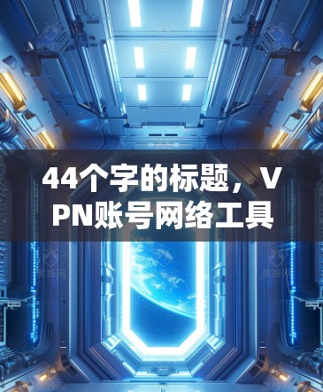 44个字的标题，VPN账号网络工具