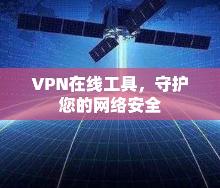 VPN在线工具，守护您的网络安全