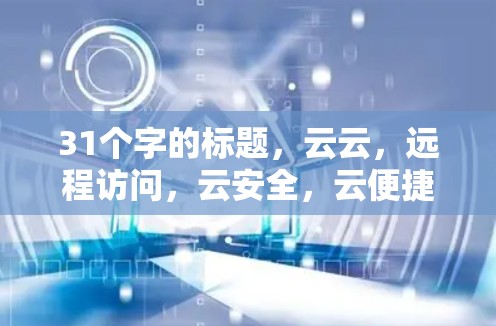 31个字的标题，云云，远程访问，云安全，云便捷，助力您的云生活