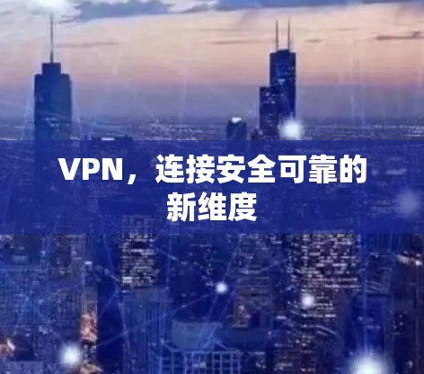 VPN，连接安全可靠的新维度