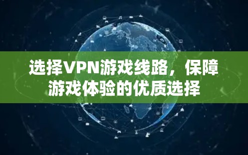 选择VPN游戏线路，保障游戏体验的优质选择