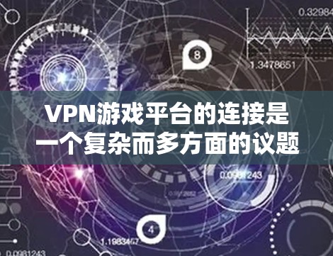 VPN游戏平台的连接是一个复杂而多方面的议题，涉及法律、技术、平台功能等多个方面。以下是对VPN游戏平台连接的详细分析和建议