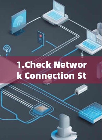 1.Check Network Connection Stability: