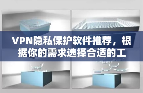 VPN隐私保护软件推荐，根据你的需求选择合适的工具。以下是一些推荐的软件