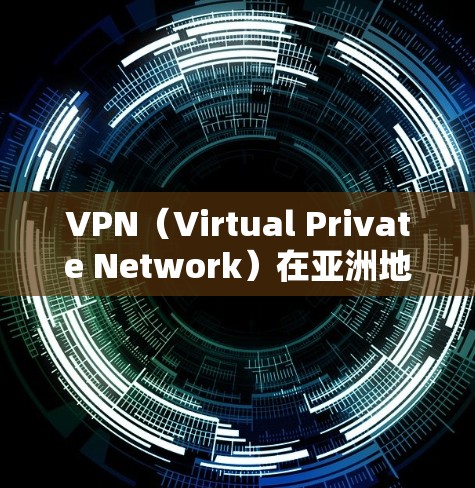 VPN（Virtual Private Network）在亚洲地区也是一个非常受欢迎的选项，用户可以通过VPN来访问互联网，同时保护个人数据。以下是亚洲地区的重要VPN线路和服务