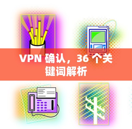 VPN 确认，36 个关键词解析