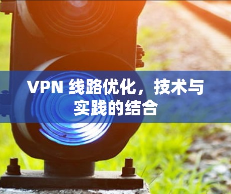 VPN 线路优化，技术与实践的结合