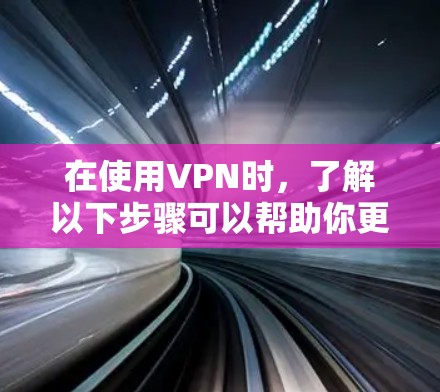 在使用VPN时，了解以下步骤可以帮助你更好地管理账户和安全登录
