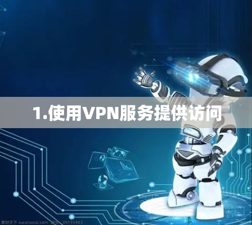 1.使用VPN服务提供访问