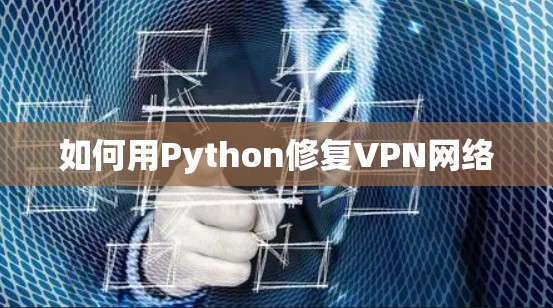 如何用Python修复VPN网络