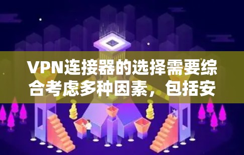 VPN连接器的选择需要综合考虑多种因素，包括安全性和功能，以及个人使用场景和技能水平。以下是一些综合考虑后推荐的VPN连接器