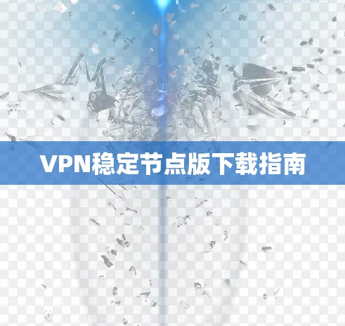 VPN稳定节点版下载指南