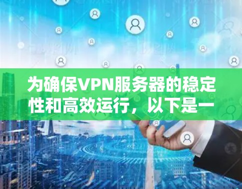 为确保VPN服务器的稳定性和高效运行，以下是一些综合考虑的因素和推荐