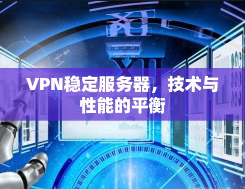 VPN稳定服务器，技术与性能的平衡