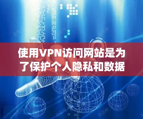 使用VPN访问网站是为了保护个人隐私和数据安全，确保 yous安全。以下是一个VPN访问网站的简单步骤方案