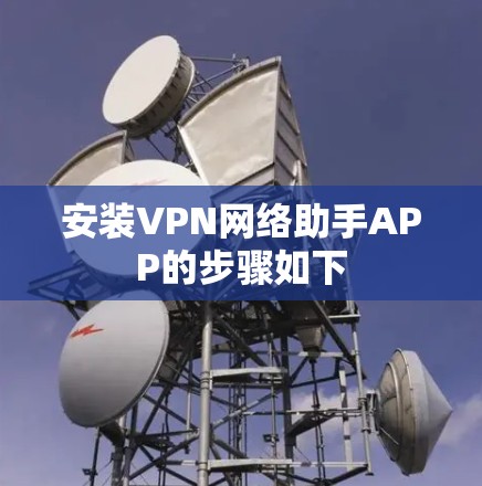 安装VPN网络助手APP的步骤如下