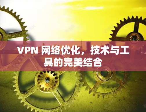 VPN 网络优化，技术与工具的完美结合