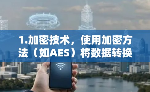 1.加密技术,使用加密方法(如AES)将数据转换为密文,确保传输时无法被截获 1.加密技术,使用加密方法(如AES)将数据转换为密文,确保传输时无法被截获