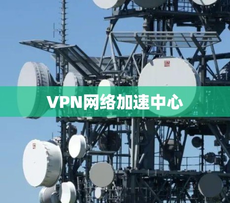 VPN网络加速中心
