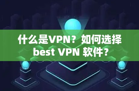 什么是VPN？如何选择 best VPN 软件？