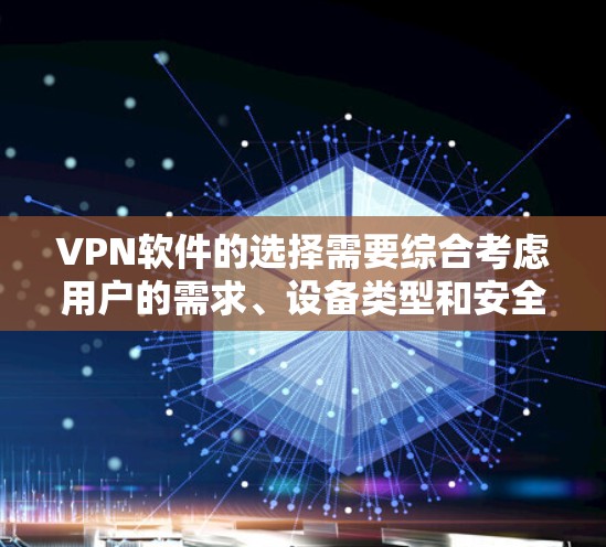 VPN软件的选择需要综合考虑用户的需求、设备类型和安全需求。以下是一些关键点和建议