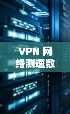 VPN 网络测速数据的常见问题及解决方案