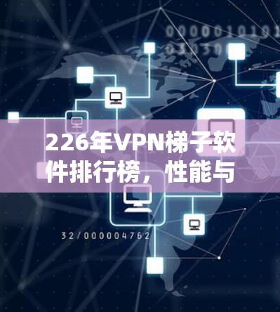 226年VPN梯子软件排行榜，性能与安全并重，助力您的网络无阻