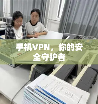 手机VPN，你的安全守护者