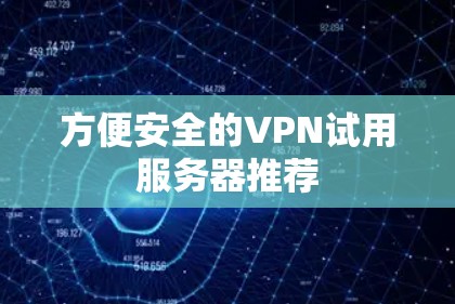 方便安全的VPN试用服务器推荐 方便安全的VPN试用服务器推荐