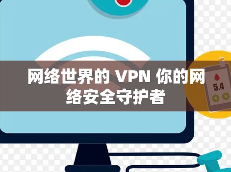 网络世界的 VPN 你的网络安全守护者 网络世界的 VPN 你的网络安全守护者