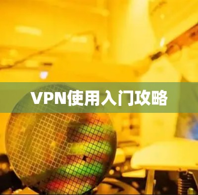 VPN使用入门攻略 VPN使用入门攻略