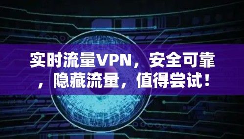 实时流量VPN,安全可靠,隐藏流量,值得尝试! 实时流量VPN,安全可靠,隐藏流量,值得尝试!
